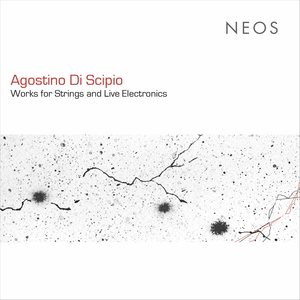 Agostino Di Scipio: Works for Strings & Live Electronics