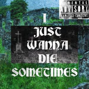i just wanna die sometimes (Explicit)