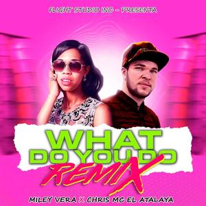 What Do You Do (feat. Chris MC El Atalaya) [Remix]