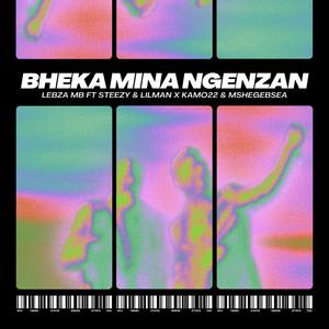 Bheka Mina Ngenzan (feat. Steezy, Lilman, Kamo22 & Mshegebsea)