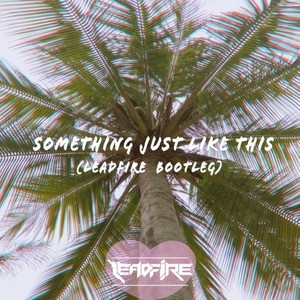 The Chainsmokers-Something Just Like This（Leadfire Bootleg） (Leadfire remix)