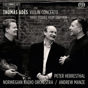 ADÈS, T.: Violin Concerto, "Concentric Paths" / 3 Studies from Couperin (Herresthal, Norwegian Radio Orchestra, Manze)