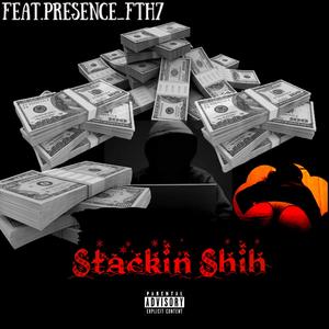 Stackin Shih (feat. Presence_FTH7) (Explicit)