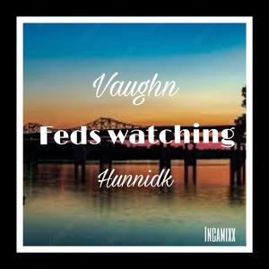 Feds watching (feat. Vaughn, Hunnidk) (Explicit)