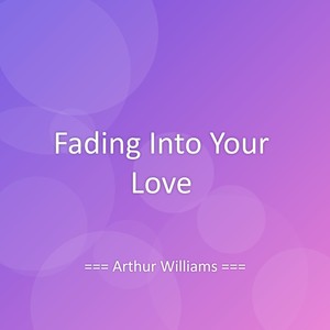 Arthur Williams - Fading Into Your Love