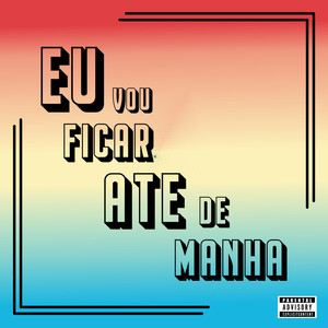 Eu Vou Ficar Ate de Manha (Explicit)