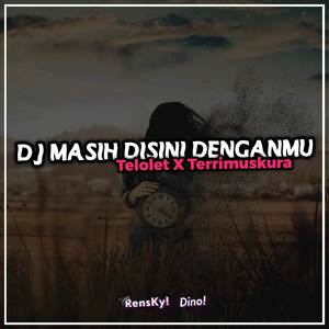 Masih Disini Denganmu x Telolet x Terimuskura