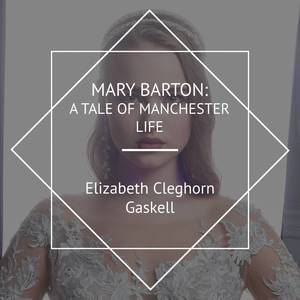 Mary Barton: A Tale of Manchester Life