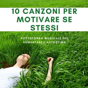 10 canzoni per motivare se stessi: Sottofondo musicale per aumentare l'autostima