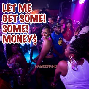 LET ME GET SOME SOME MONEY (Explicit)