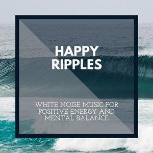 Happy Ripples - White Noise Music for Positive Energy and Mental Balance