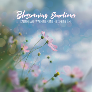 Blossoming Emotions: Calming and Warming Piano for Spring Time