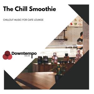 The Chill Smoothie: Chillout Music for Cafe Lounge