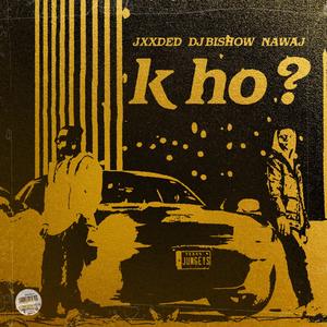K HO? (feat. Nawaj Ansari & Jxxded)
