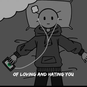 Of loving and hating you