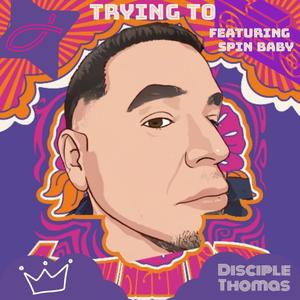 Trying To (feat. Spin Baby & Disciple Thomas)