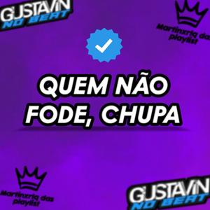 Quem Não Fode, Chupa (feat. Martinxrlq das Playlist & Gustavin no Beat) (Explicit)