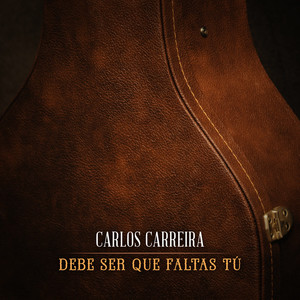 Carlos Carreira - Debe ser que faltas tú
