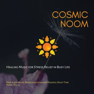 Cosmic Noom - Healing Music For Stress Relief In Busy Life (Deep Sleep Music, Mood Elevation And Peaceful Night Time Music, Vol. 3)