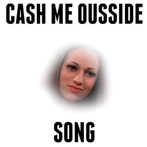 Cash Me Ousside Song