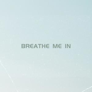 breathe me in