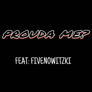 Prouda Me? (feat. Fivenowitzki) (Explicit)