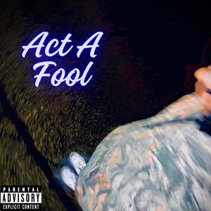 Act A Fool (Explicit)