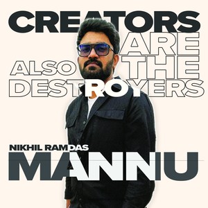 Mannu :  Creators Are Also the Destroyers