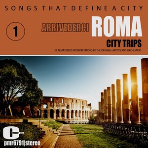 Songs That Define A City: Roma, (Arrivederci Roma) , Volume 1