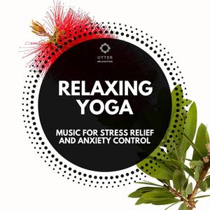 Relaxing Yoga: Music for Stress Relief and Anxiety Control