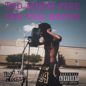 Too Much Fire For The Booth (Explicit)