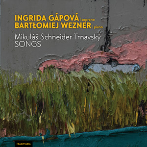 Mikuláš Schneider-Trnavský - Songs Ingrida Gápová/soprano, Bartłomiej Wezner/piano