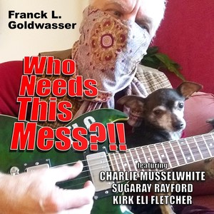 Who Needs This Mess?!!(feat. Charlie Musselwhite, Sugaray Rayford & Kirk Eli Fletcher)
