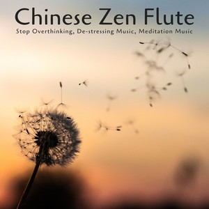 Chinese Zen Flute: Stop Overthinking, De-stressing Music, Meditation Music