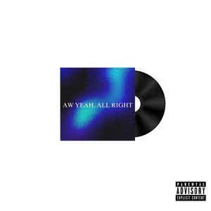 Aw Yeah, All Right (Explicit)