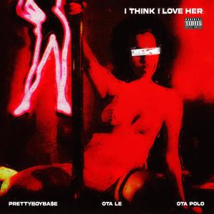 I Think I Love Her (feat. OTA L.E & OTA Polo) [Explicit]