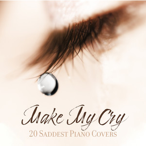 Make My Cry: 20 Saddest Piano Covers