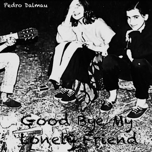 Good Bye My Lonely Friend