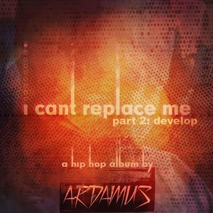 I Can't Replace Me, Pt. 2: Develop (Explicit)