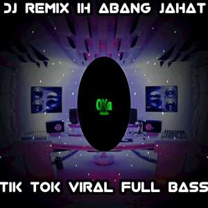 DJ REMIX IH ABANG JAHAT