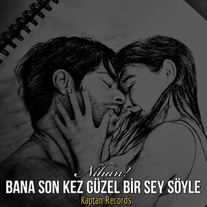 Nihan! Bana Son Kez Güzel Birşey Söyle