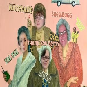 Thank You Betty(feat. NateDane, Tal Tal, AbiiG & ShellBugg)