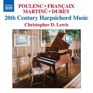 Harpsichord Recital: Lewis, Christopher D. - Poulenc, F. / Françaix, J. / Martinů, B. / Durey, L. (20th Century Harpsichord Music)