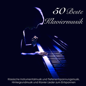 Die 50 Beste Klaviermusik - Klassische Instrumentalmusik und Tiefenentspannungsmusik, Hintergrundmusik und Klavier Lieder zum Entspannen