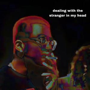 dealing with the stranger in my head (Explicit)