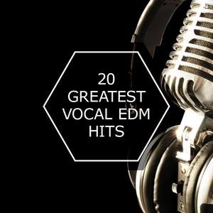 20 Greatest Vocal EDM Hits