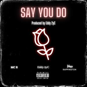 Say You Do(feat. MC R & Eddy 2yC) (Explicit)