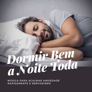 Dormir Bem a Noite Toda: Música para Acalmar Ansiedade Rapidamente e Nervosismo