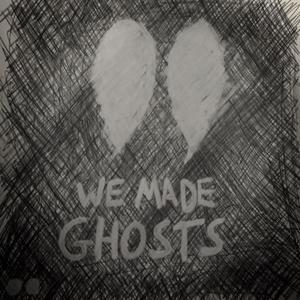 We Made Ghosts