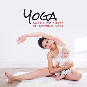 Yoga: Back into Shape After Pregnancy, Lose Weight, Feel Feminine and Slim